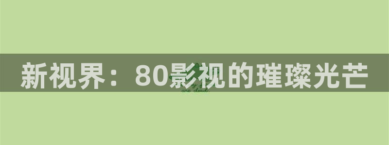 4080私人yy影院：新视界：80影视的璀璨光芒