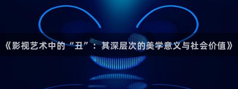yy影院在线观看免费播放电视剧的注意：《影视艺术中的“丑”：其深层次的美学意义与社会价值》